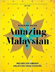 Amazing Malaysian: Recipes for Vibrant Malaysian Home Cooking