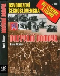 Dobyvani Domova: Osvobozeni Ceskoslovenska bez Cenzury a Legend