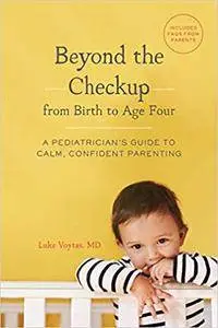 Beyond the Checkup from Birth to Age Four: A Pediatrician's Guide to Calm, Confident Parenting