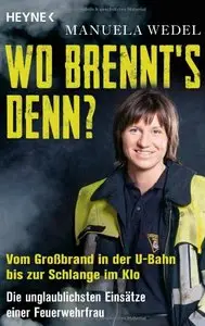 Wo brennt's denn?: Vom Großbrand in der U-Bahn bis zur Schlange im Klo. Die unglaublichsten Einsätze einer Feuerwehrfrau