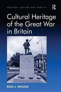 Cultural Heritage of the Great War in Britain (Heritage, Culture and Identity)