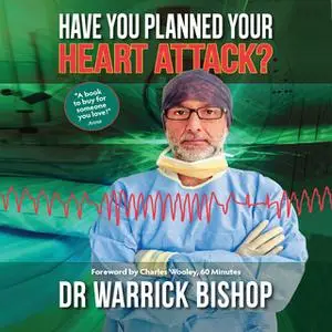 «Have You Planned Your Heart Attack: This book may save your life» by Dr. Warrick Bishop