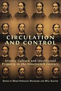 Circulation and Control: Artistic Culture and Intellectual Property in the Nineteenth Century