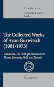 The Collected Works of Aron Gurwitsch (1901-1973): Volume III: The Field of Consciousness (Repost)