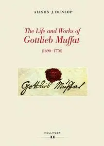«The Life and Works of Gottlieb Muffat (1690-1770)» by Alison J. Dunlop