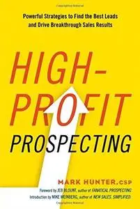 High-Profit Prospecting: Powerful Strategies to Find the Best Leads and Drive Breakthrough Sales Results (repost)