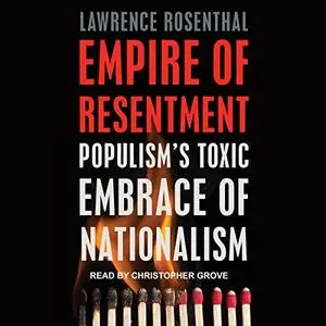 Empire of Resentment: Populism's Toxic Embrace of Nationalism [Audiobook]