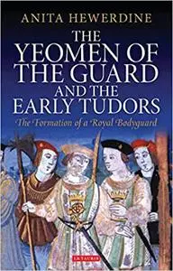 The Yeomen of the Guard and the Early Tudors: The Formation of a Royal Bodyguard
