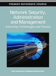 Network Security, Administration and Management: Advancing Technologies and Practice (repost)