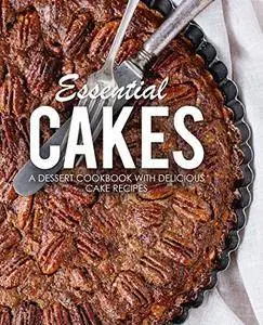Essential Cakes: A Dessert Cookbook with Delicious Cake Recipes