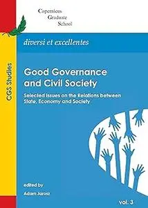 Good Governance and Civil Society: Selected Issues on the Relations Between State, Economy and Society (Copernicus Gradu