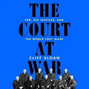 The Court at War: FDR, His Justices, and the World They Made [Audiobook]