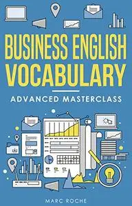 Business English Vocabulary: Advanced Masterclass: A Master Vocabulary Builder for Advanced Business English Speaking