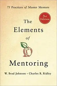 The Elements of Mentoring: 75 Practices of Master Mentors, 3rd Edition