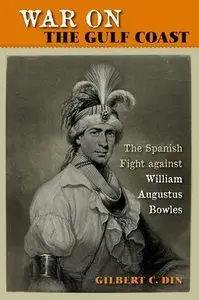 War on the Gulf Coast: The Spanish Fight against William Augustus Bowles