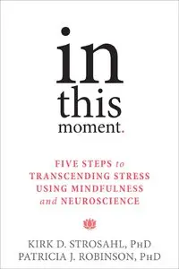 In This Moment: Five Steps to Transcending Stress Using Mindfulness and Neuroscience