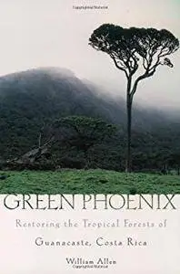 Green Phoenix: Restoring the Tropical Forests of Guanacaste, Costa Rica [Kindle Edition]