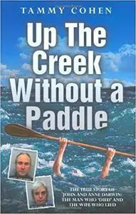 Up the Creek Without a Paddle: The True Story of John and Anne Darwin: The Man Who 'Died' and the Wife Who Lied