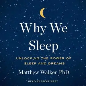 «Why We Sleep: Unlocking the Power of Sleep and Dreams» by Matthew Walker