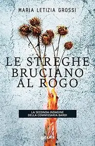 Maria Letizia Grossi - Le streghe bruciano al rogo