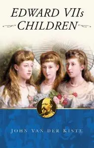 «Edward VII's Children» by John Van der Kiste