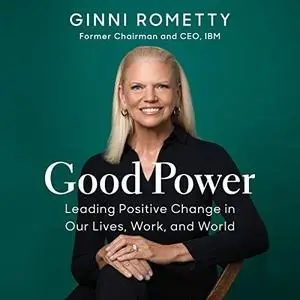 Good Power: Leading Positive Change in Our Lives, Work, and World [Audiobook]