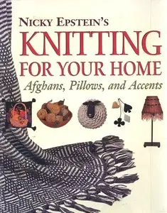 Nicky Epstein's Knitting For Your Home: Afghans, Pillows, and Accents