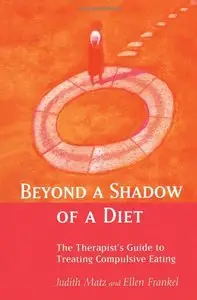 Beyond a Shadow of a Diet: The Therapist's Guide to Treating Compulsive Eating Disorders