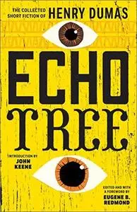 Echo Tree: The Collected Short Fiction of Henry Dumas