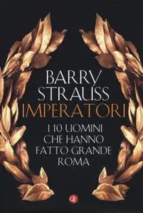 Barry Strauss - Imperatori. I 10 uomini che hanno fatto grande Roma