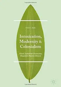 Intoxication, Modernity, and Colonialism: Freud’s Industrial Unconscious, Benjamin’s Hashish Mimesis