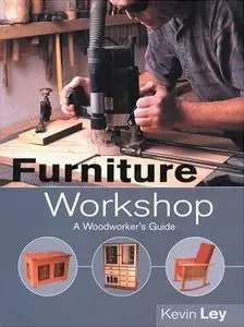 Furniture Workshop: A Woodworker's Guide