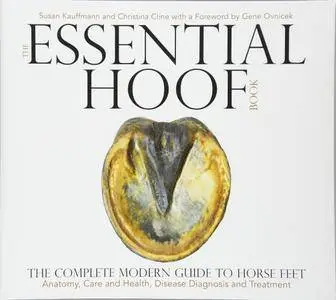 The Essential Hoof Book: The Complete Modern Guide to Horse Feet - Anatomy, Care and Health, Disease Diagnosis and Treatment