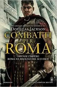 Douglas Jackson - Combatti per Roma