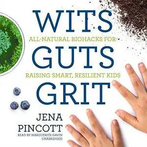 Wits Guts Grit: All-Natural Biohacks for Raising Smart, Resilient Kids [Audiobook]