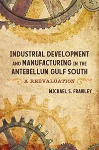 Industrial Development and Manufacturing in the Antebellum Gulf South: A Reevaluation