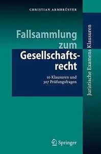 Fallsammlung zum Gesellschaftsrecht: 10 Klausuren und 307 Prüfungsfragen (Juristische ExamensKlausuren)