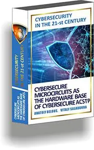 Cybersecurity in the 21-st Century: Cybersecure microcircuits as the hardware base of cybersecure APCS.