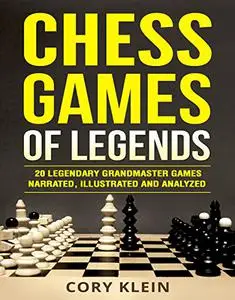 Chess Games of Legends: 20 Legendary Grandmaster Games Narrated, Illustrated, and Analyzed