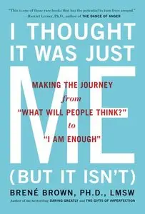 I Thought It Was Just Me (but it isn't): Making the Journey from "What Will People Think?" to "I Am Enough" (repost)