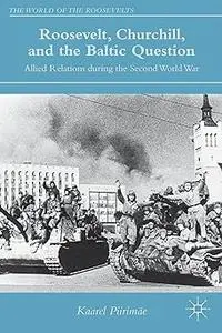 Roosevelt, Churchill, and the Baltic Question: Allied Relations during the Second World War