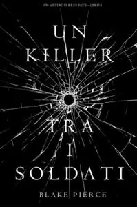 «Un Killer tra i Soldati (Un Mistero di Riley Paige—Libro 9)» by Blake Pierce