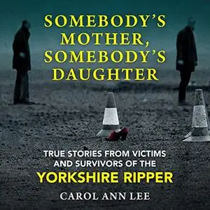 Somebody's Mother, Somebody's Daughter: True Stories from Victims and Survivors of the Yorkshire Ripper [Audiobook]