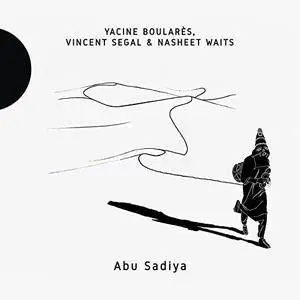 Yacine Boularès, Vincent Segal, Nasheet Waits - Abu Sadiya (2017) [Official Digital Download 24/96]