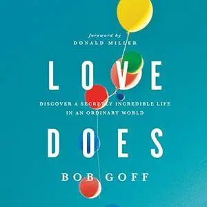 Love Does: Discover a Secretly Incredible Life in an Ordinary World [Audiobook]