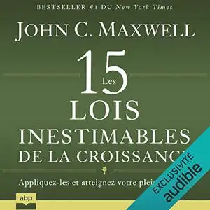 John C. Maxwell, "Les 15 lois inestimables de la croissance : Appliquez-les et atteignez votre plein potentiel"