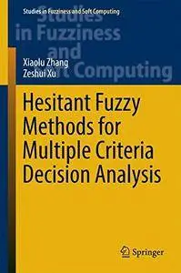Hesitant Fuzzy Methods for Multiple Criteria Decision Analysis (Studies in Fuzziness and Soft Computing)