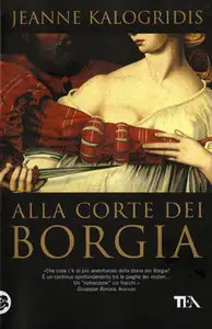 Jeanne Kalogridis - Alla corte dei Borgia