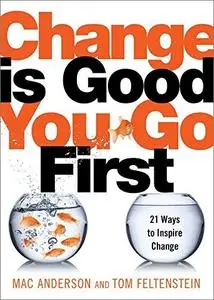 Change Is Good...You Go First: 21 Ways to Inspire Change