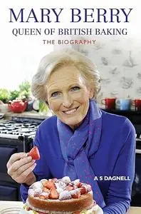 Mary Berry: Queen of British Baking: The Biography